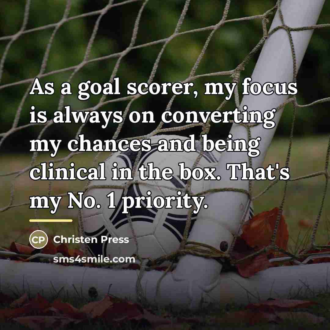 “As a goal scorer, my focus is always on converting…” quote by Christen Press