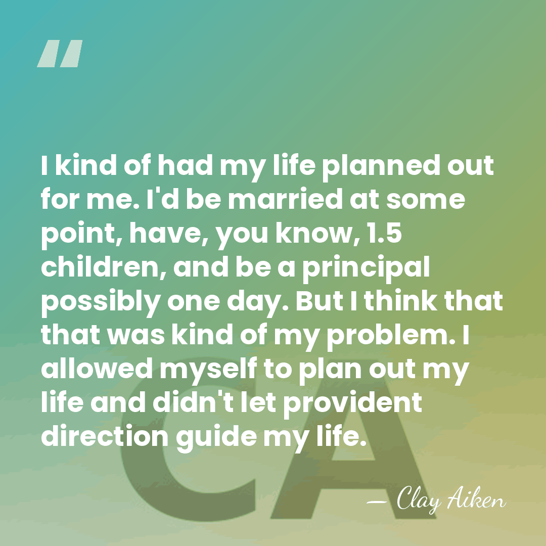 I kind of had my life planned out for me. I'd be&hellip; - Clay Aiken