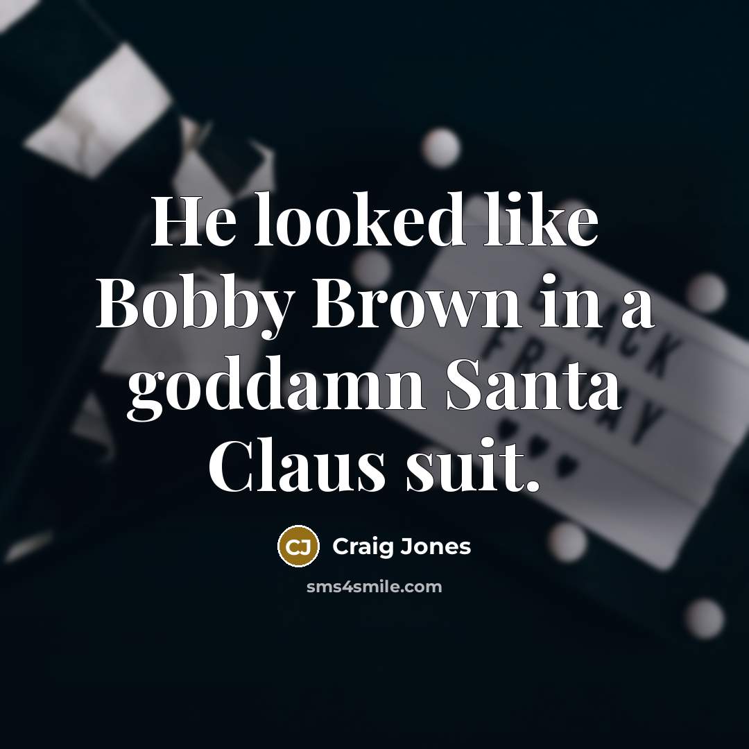 “He looked like Bobby Brown in a goddamn Santa Claus…” quote by Craig Jones
