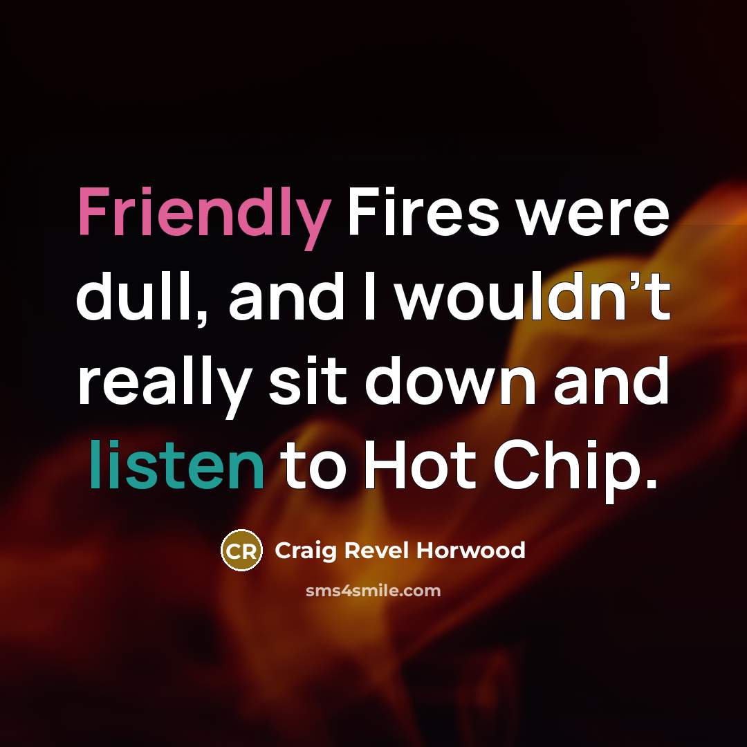 “Friendly Fires were dull, and I wouldn't really sit down…” quote by Craig Revel Horwood