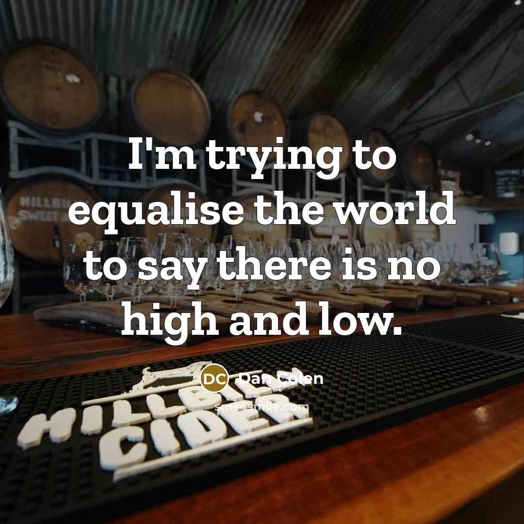 “I'm trying to equalise the world to say there is…” quote by Dan Colen