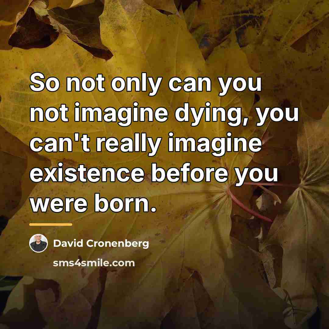 “So not only can you not imagine dying, you can't…” quote by David Cronenberg