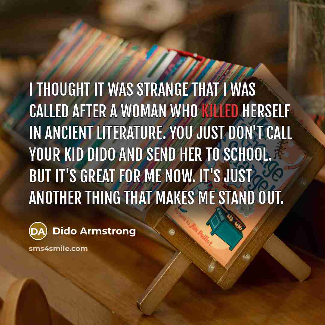 “I thought it was strange that I was called after…” quote by Dido Armstrong