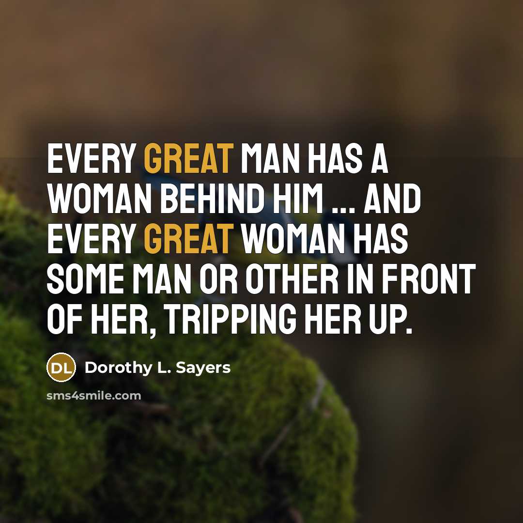 “Every great man has a woman behind him ... And…” quote by Dorothy L. Sayers