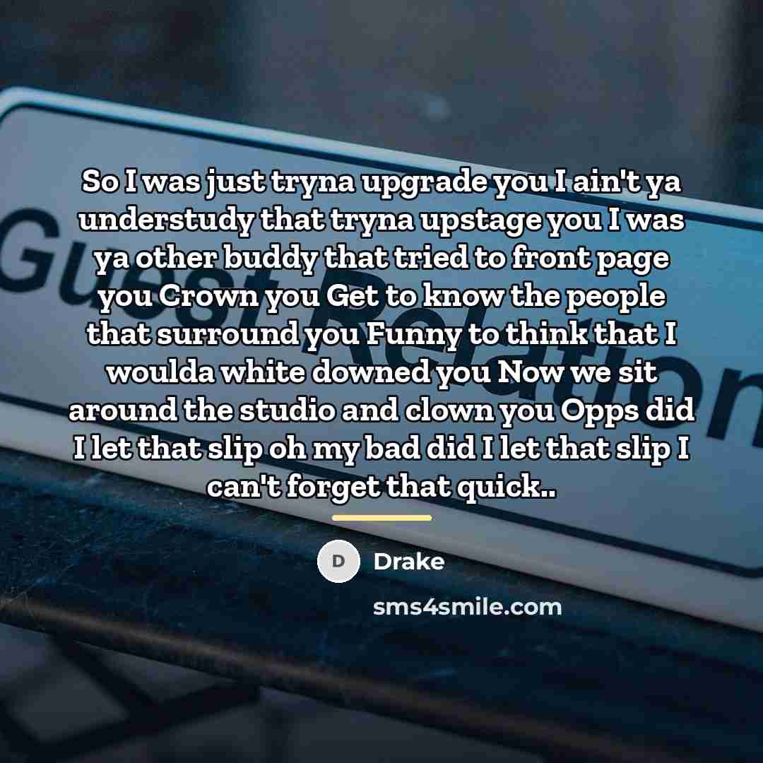 “So I was just tryna upgrade you I ain't ya…” quote by Drake