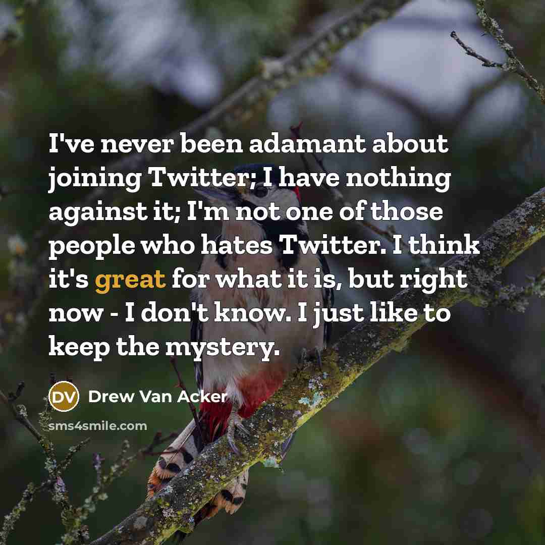 “I've never been adamant about joining Twitter; I have nothing…” quote by Drew Van Acker