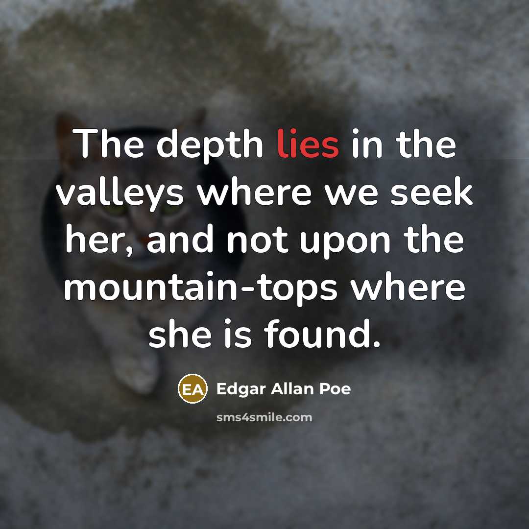“The depth lies in the valleys where we seek her,…” quote by Edgar Allan Poe