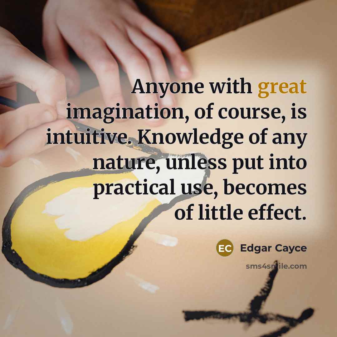 “Anyone with great imagination, of course, is intuitive. Knowledge of…” quote by Edgar Cayce