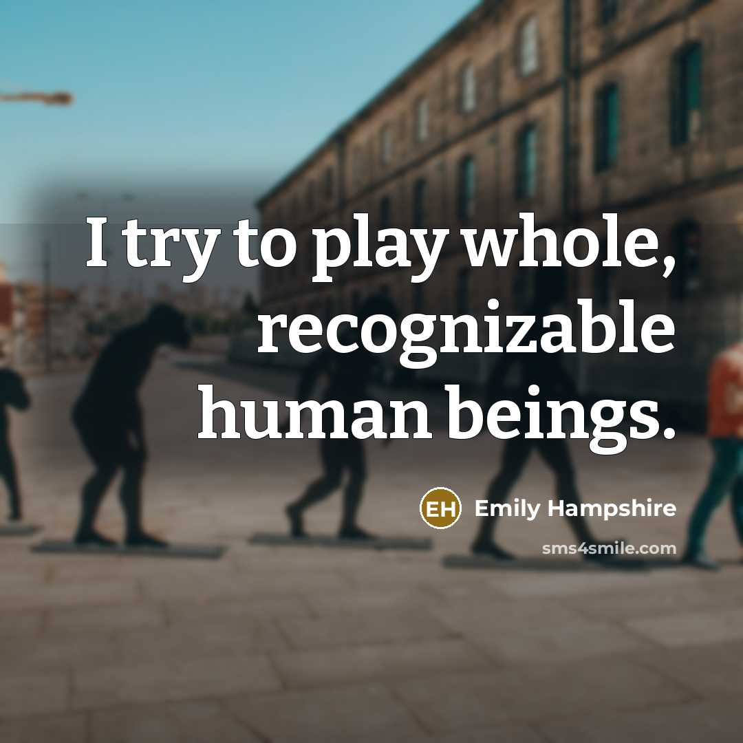 “I try to play whole, recognizable human beings.…” quote by Emily Hampshire