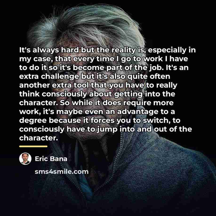 “It's always hard but the reality is, especially in my…” quote by Eric Bana