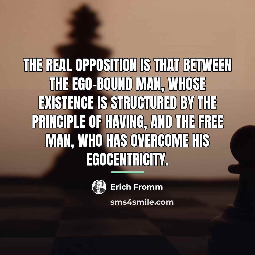 “The real opposition is that between the ego-bound man, whose…” quote by Erich Fromm