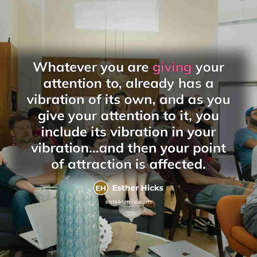 “Whatever you are giving your attention to, already has a…” quote by Esther Hicks