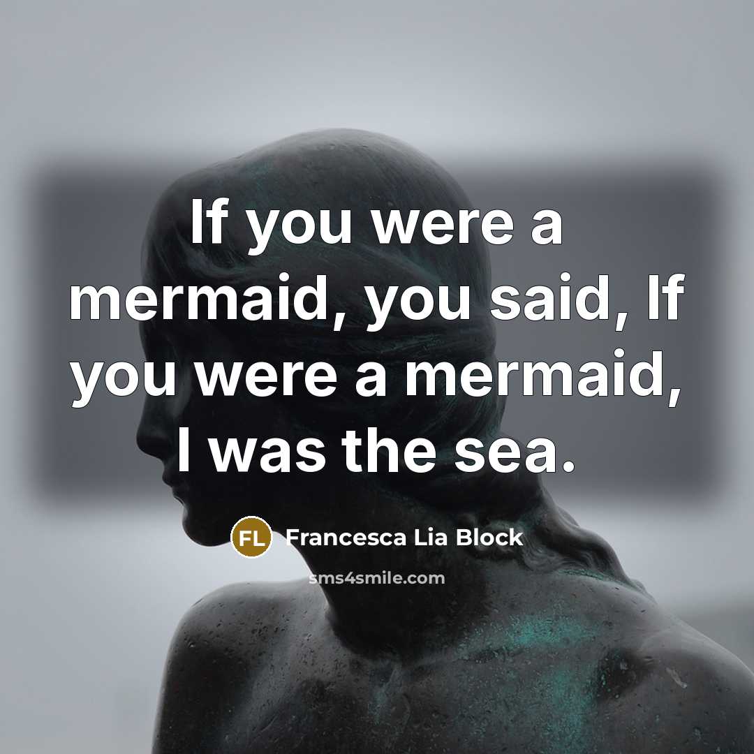 “If you were a mermaid, you said, If you were…” quote by Francesca Lia Block