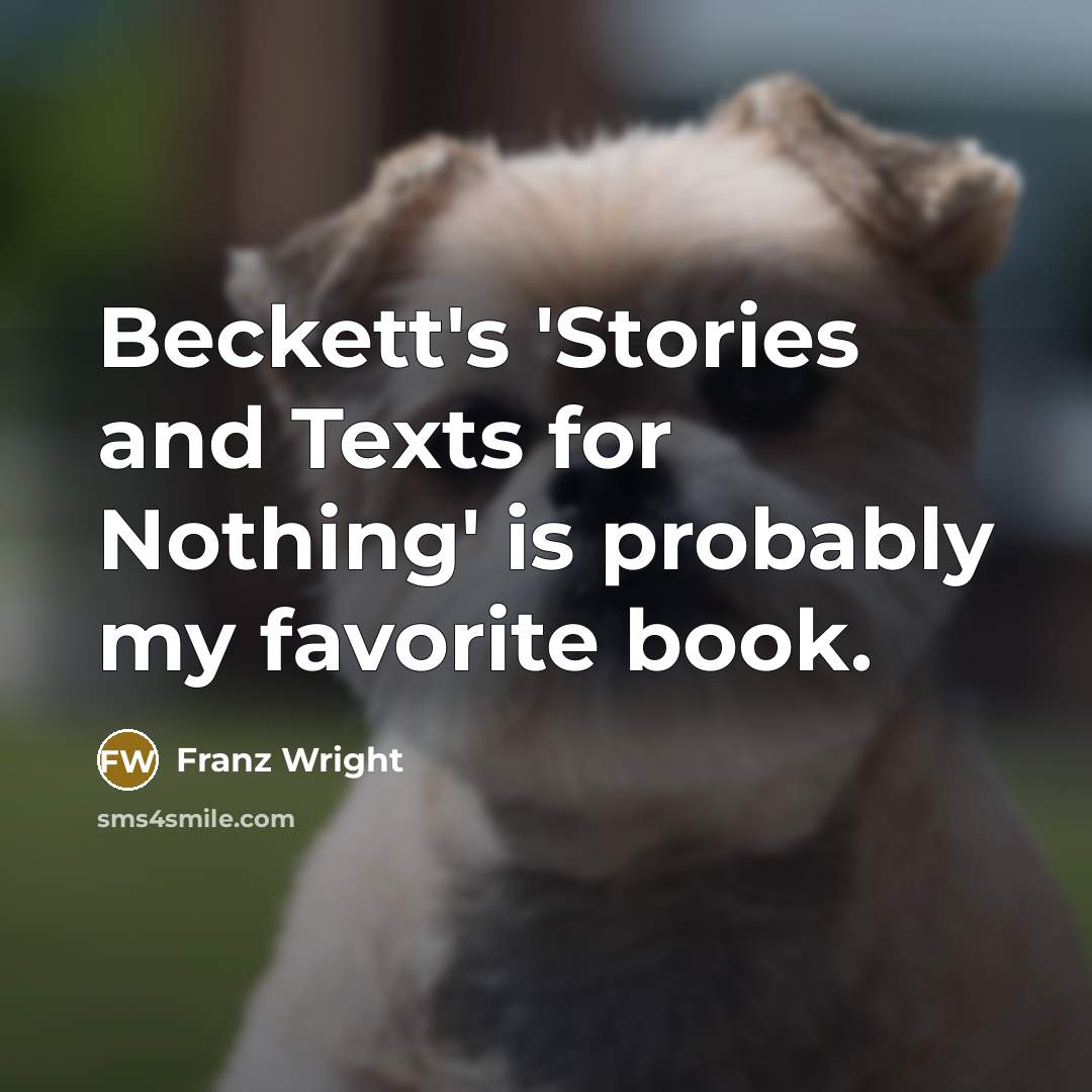 “Beckett's 'Stories and Texts for Nothing' is probably my favorite…” quote by Franz Wright