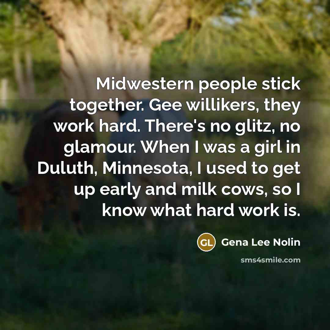“Midwestern people stick together. Gee willikers, they work hard. There's…” quote by Gena Lee Nolin