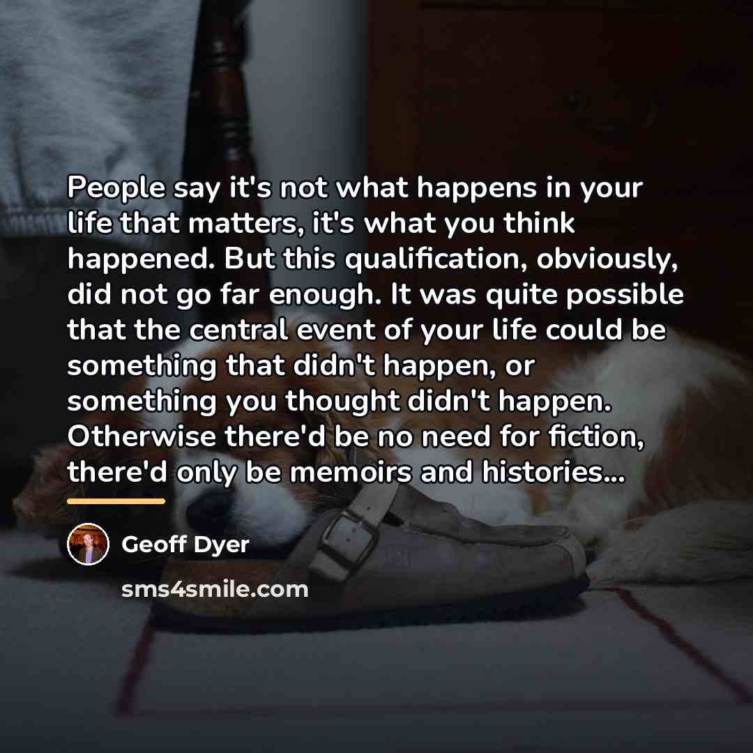 “People say it's not what happens in your life that…” quote by Geoff Dyer