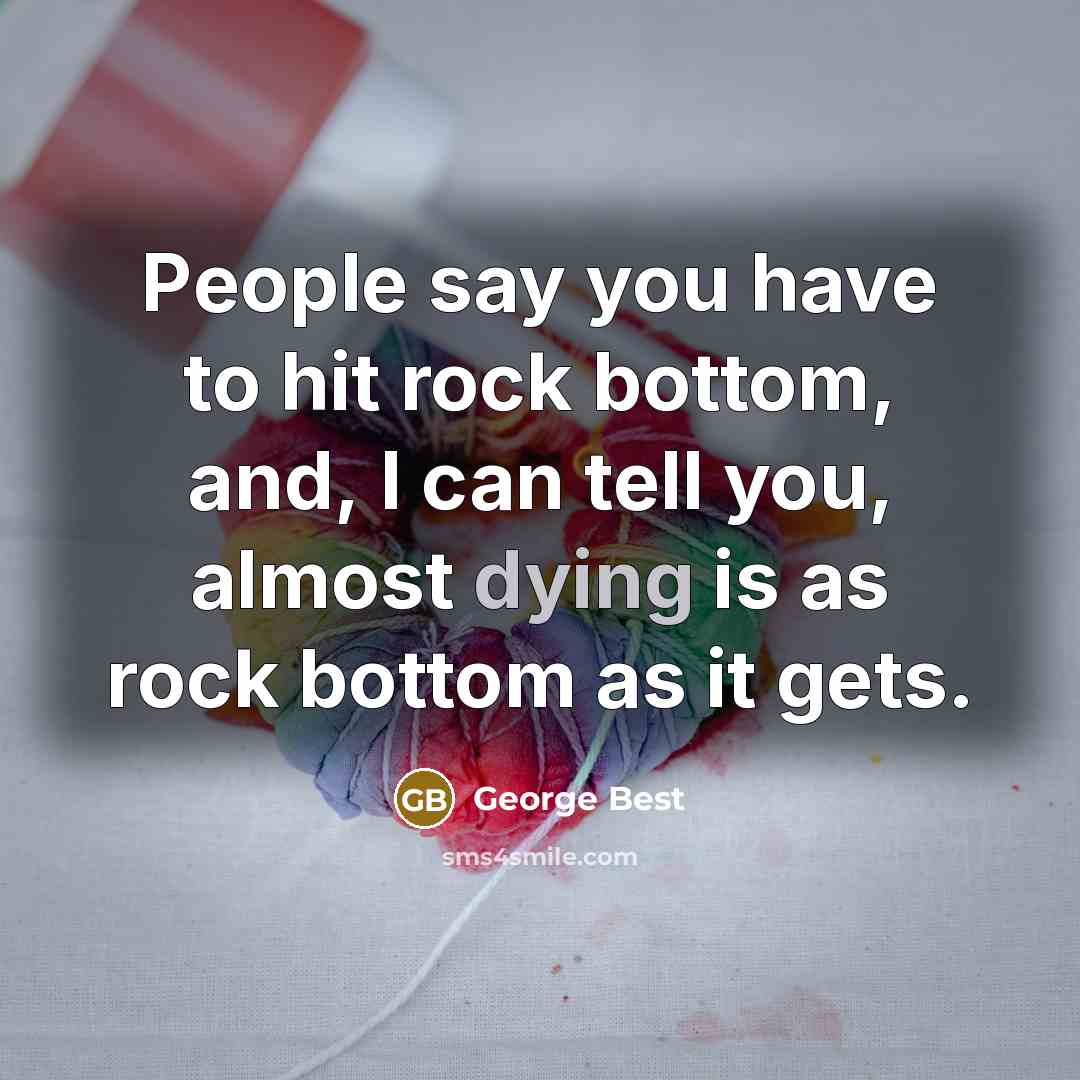 “People say you have to hit rock bottom, and, I…” quote by George Best