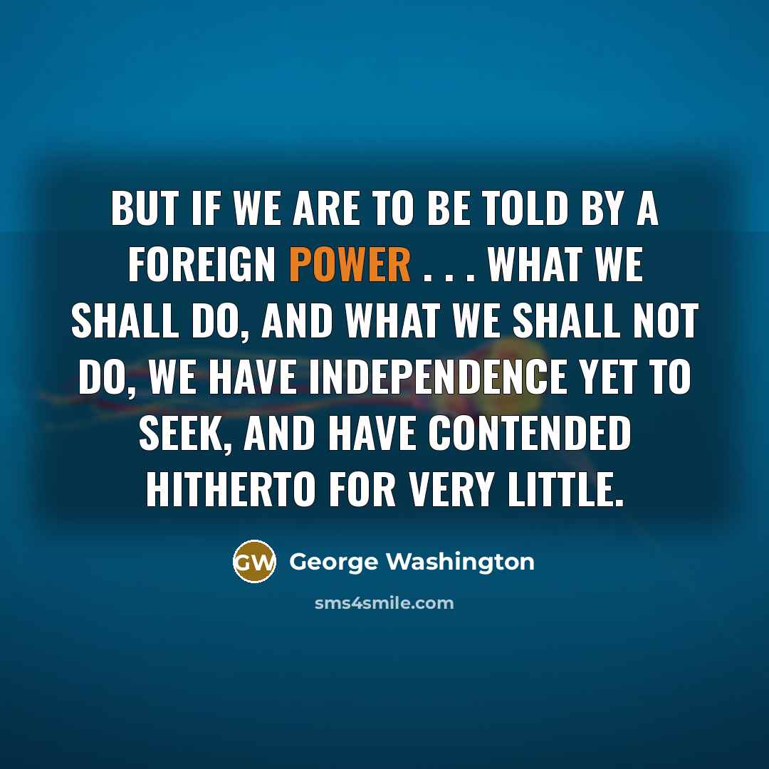 “But if we are to be told by a foreign…” quote by George Washington