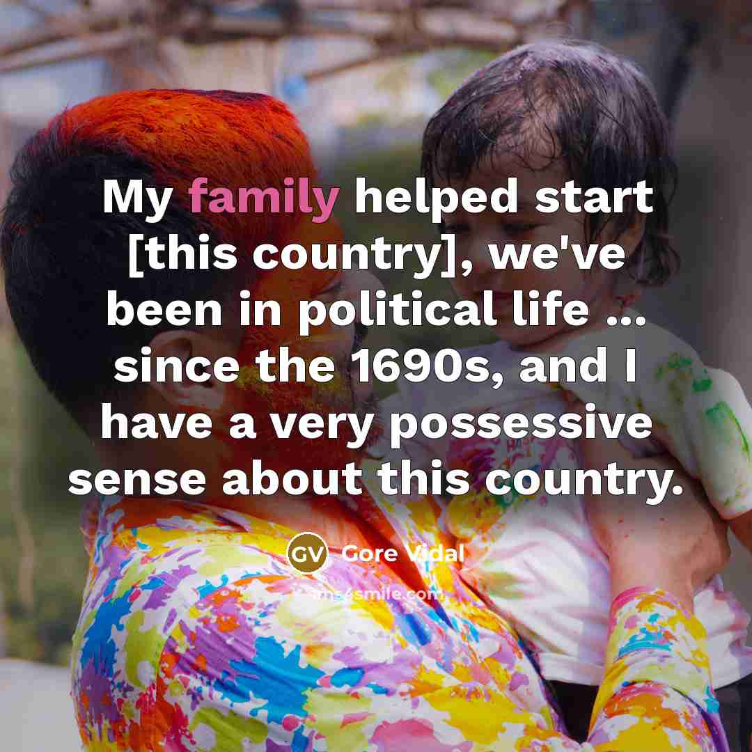 “My family helped start [this country], we've been in political…” quote by Gore Vidal
