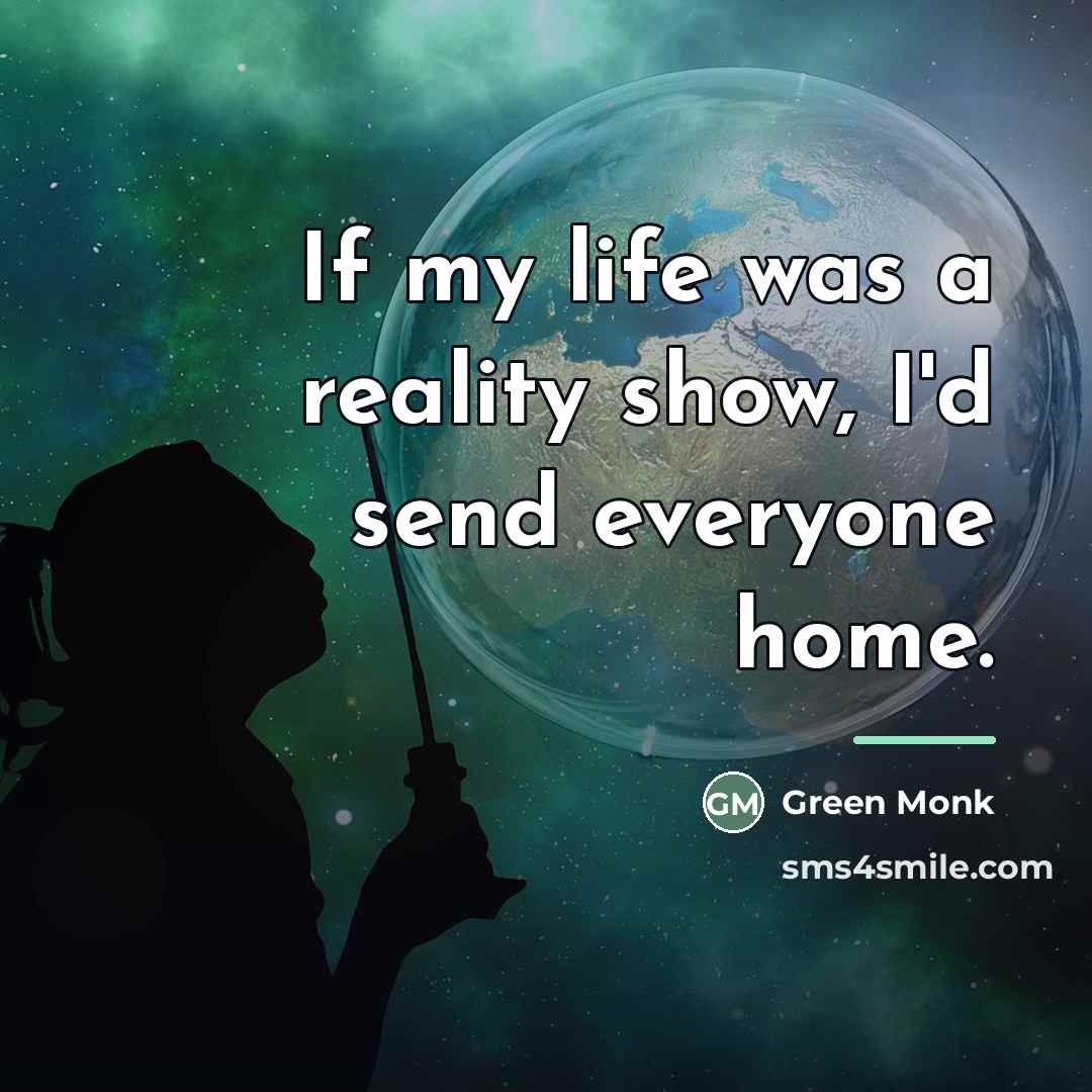 “If my life was a reality show, I'd send everyone…” quote by Green Monk