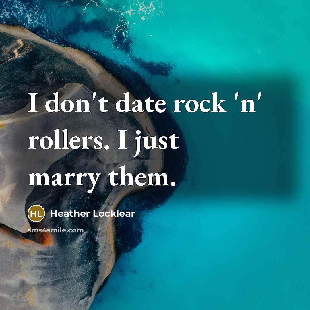 “I don't date rock 'n' rollers. I just marry them.…” quote by Heather Locklear