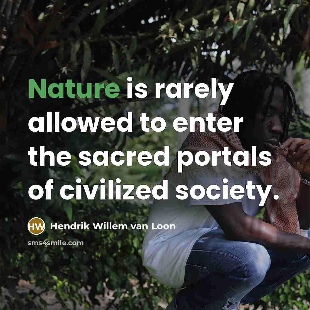 “Nature is rarely allowed to enter the sacred portals of…” quote by Hendrik Willem van Loon