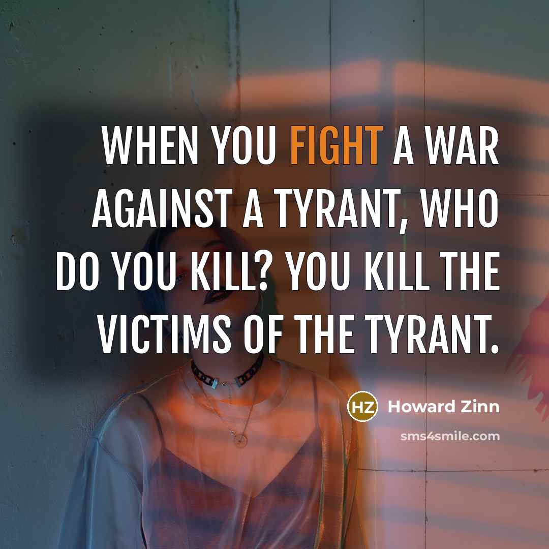 “When you fight a war against a tyrant, who do…” quote by Howard Zinn