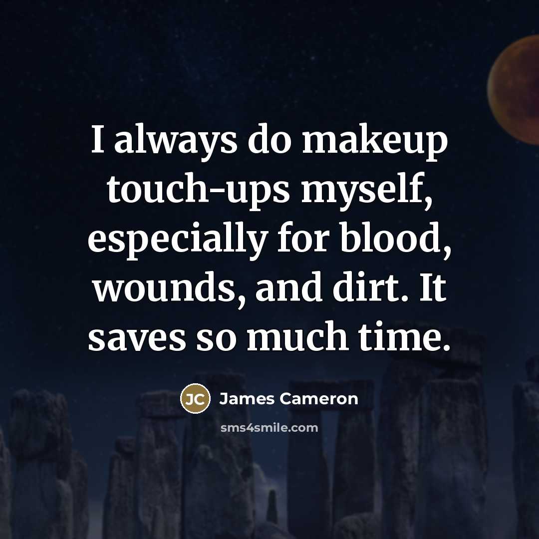 “I always do makeup touch-ups myself, especially for blood, wounds,…” quote by James Cameron