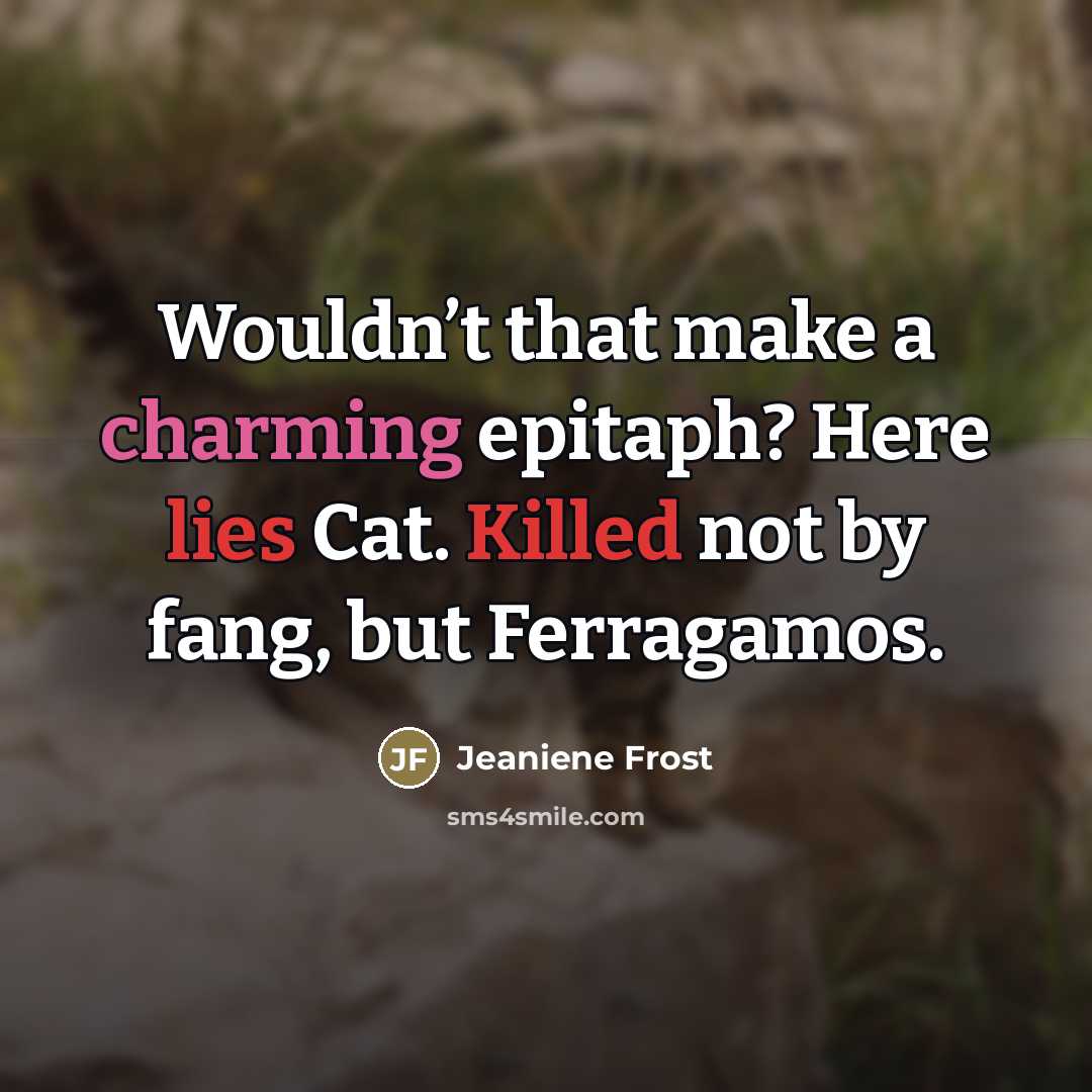 “Wouldn’t that make a charming epitaph? Here lies Cat. Killed…” quote by Jeaniene Frost