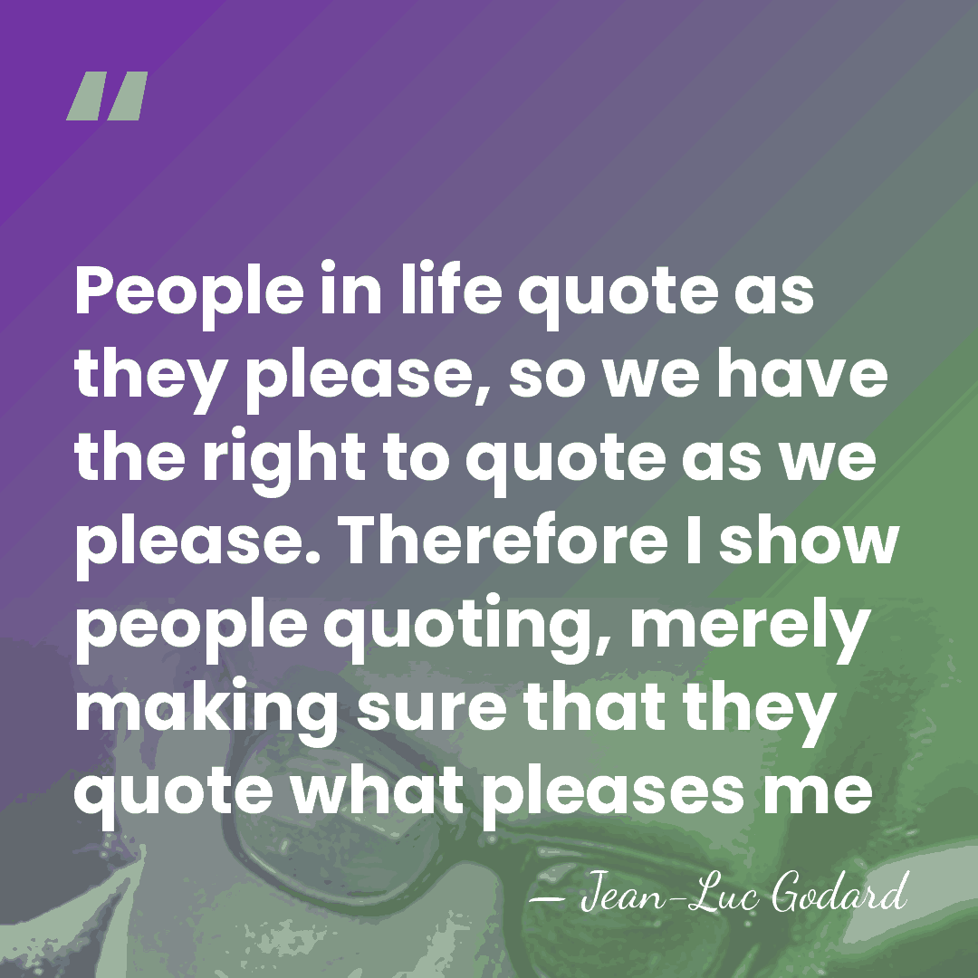 People in life quote as they please, so we have the right&hellip; - Jean-Luc Godard