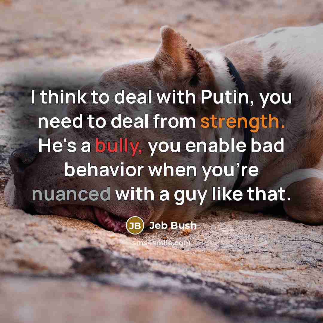 “I think to deal with Putin, you need to deal…” quote by Jeb Bush