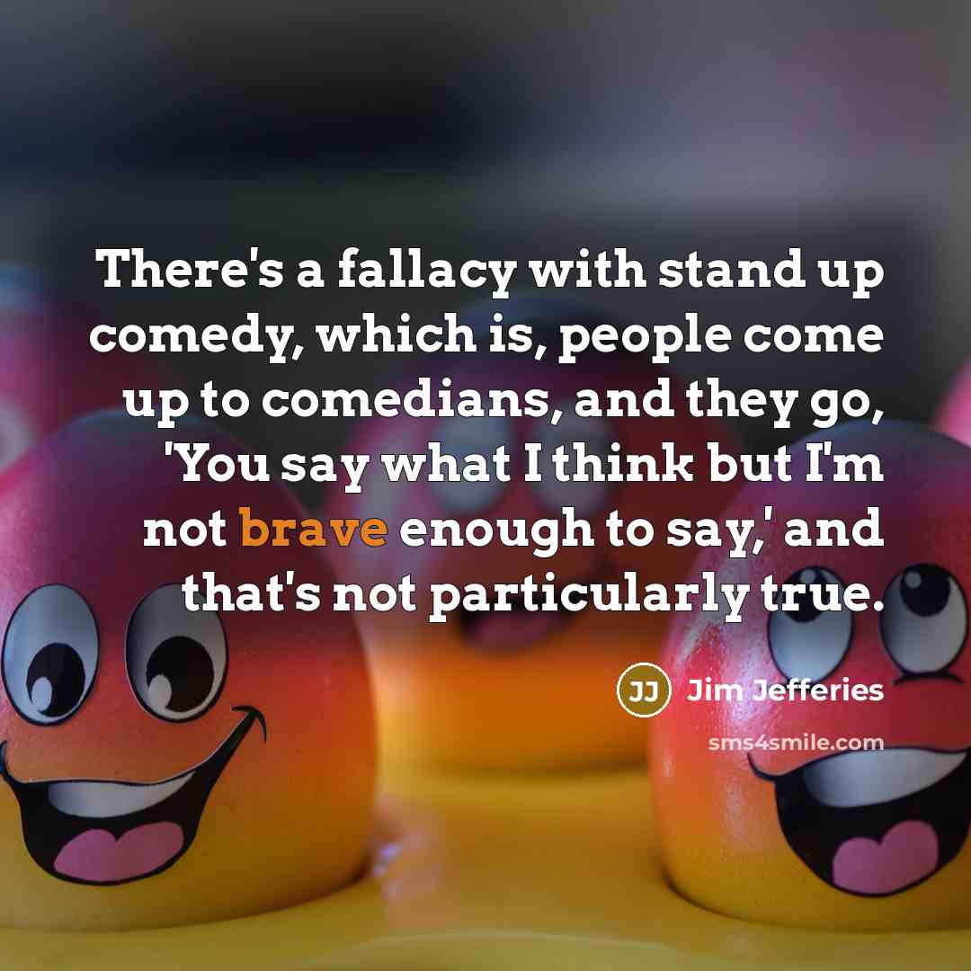 “There's a fallacy with stand up comedy, which is, people…” quote by Jim Jefferies
