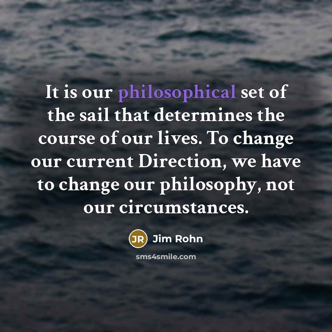 “It is our philosophical set of the sail that determines…” quote by Jim Rohn