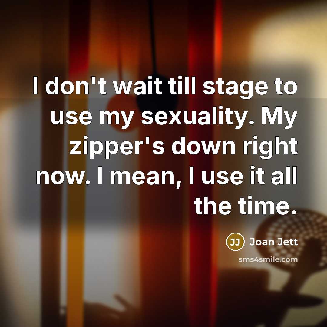 “I don't wait till stage to use my sexuality. My…” quote by Joan Jett