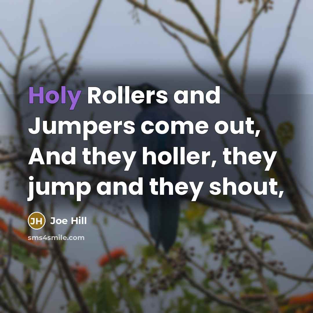 “Holy Rollers and Jumpers come out, And they holler, they…” quote by Joe Hill