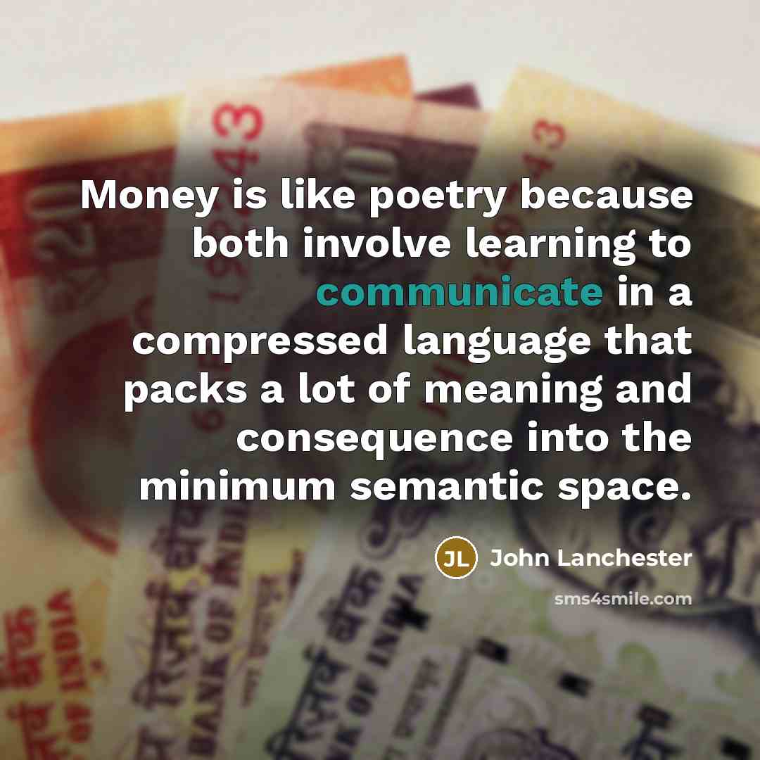 “Money is like poetry because both involve learning to communicate…” quote by John Lanchester
