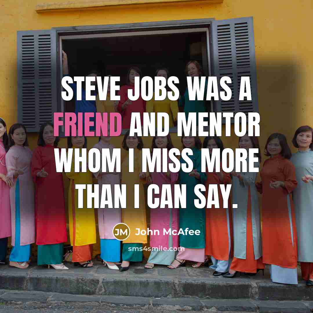 “Steve Jobs was a friend and mentor whom I miss…” quote by John McAfee