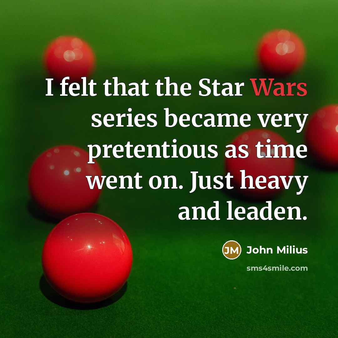 “I felt that the Star Wars series became very pretentious…” quote by John Milius