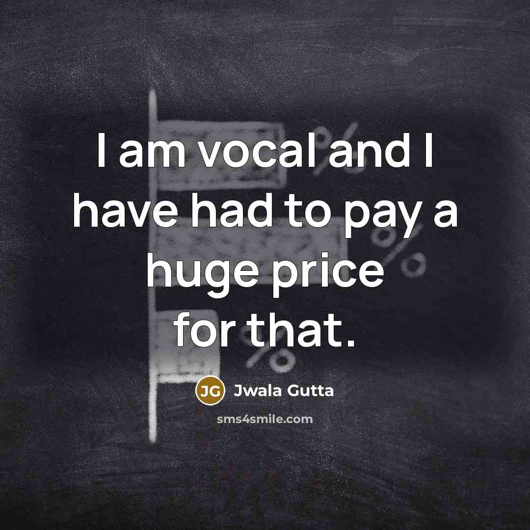 “I am vocal and I have had to pay a…” quote by Jwala Gutta