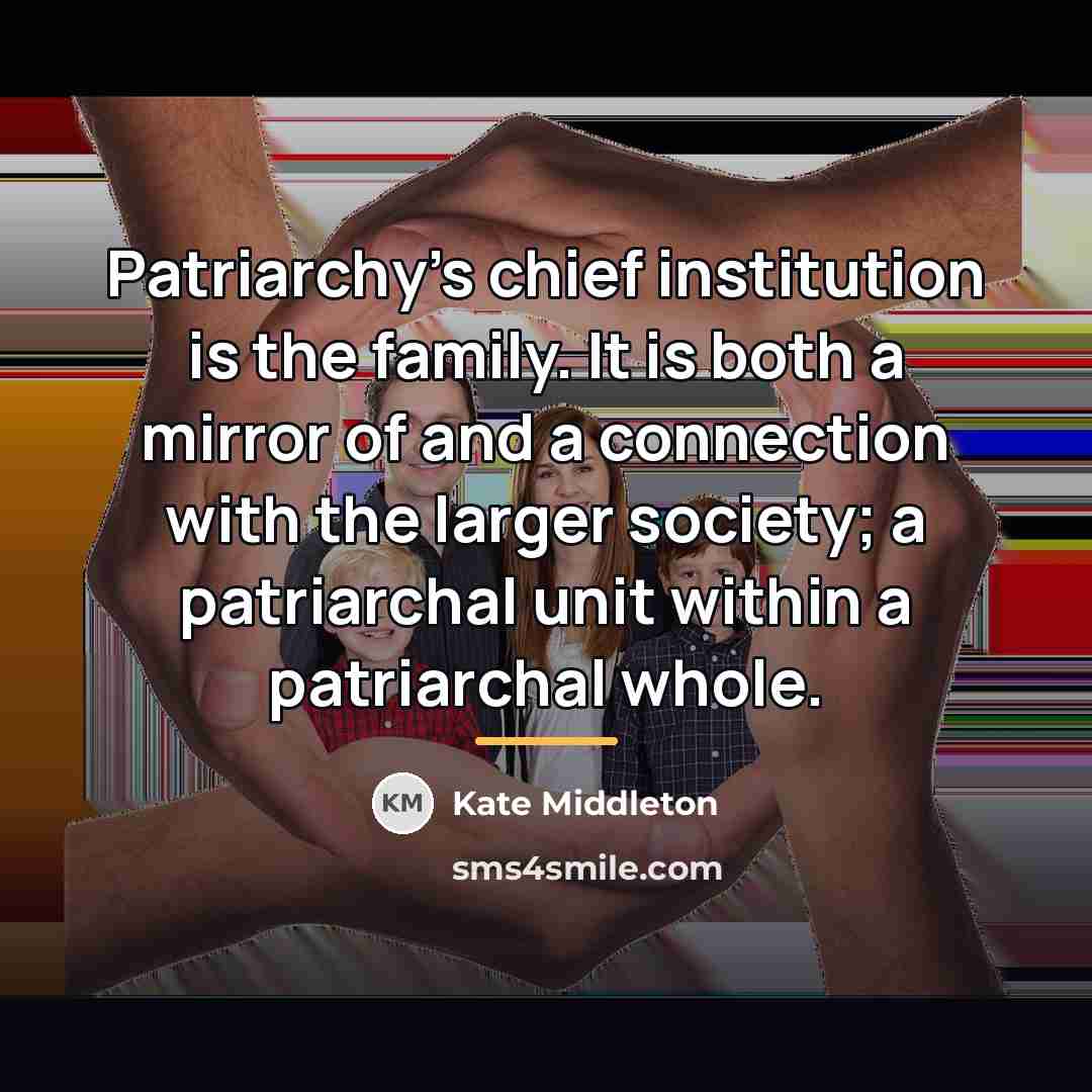 “Patriarchy's chief institution is the family. It is both a…” quote by Kate Middleton