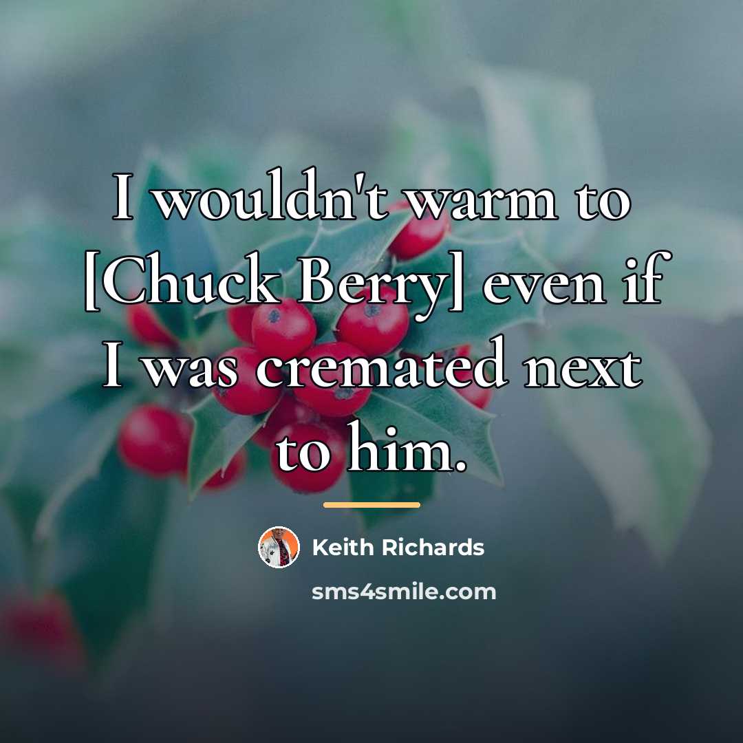 “I wouldn't warm to [Chuck Berry] even if I was…” quote by Keith Richards