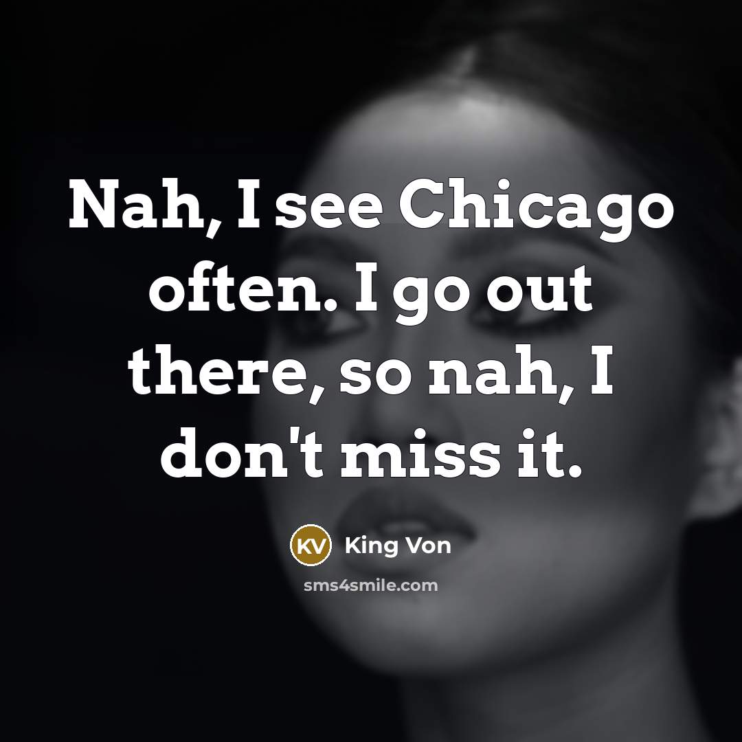 “Nah, I see Chicago often. I go out there, so…” quote by King Von