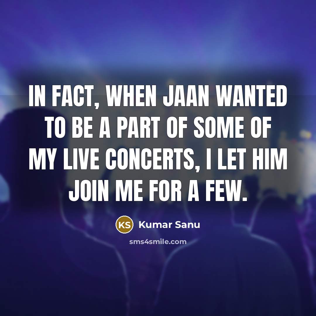 “In fact, when Jaan wanted to be a part of…” quote by Kumar Sanu