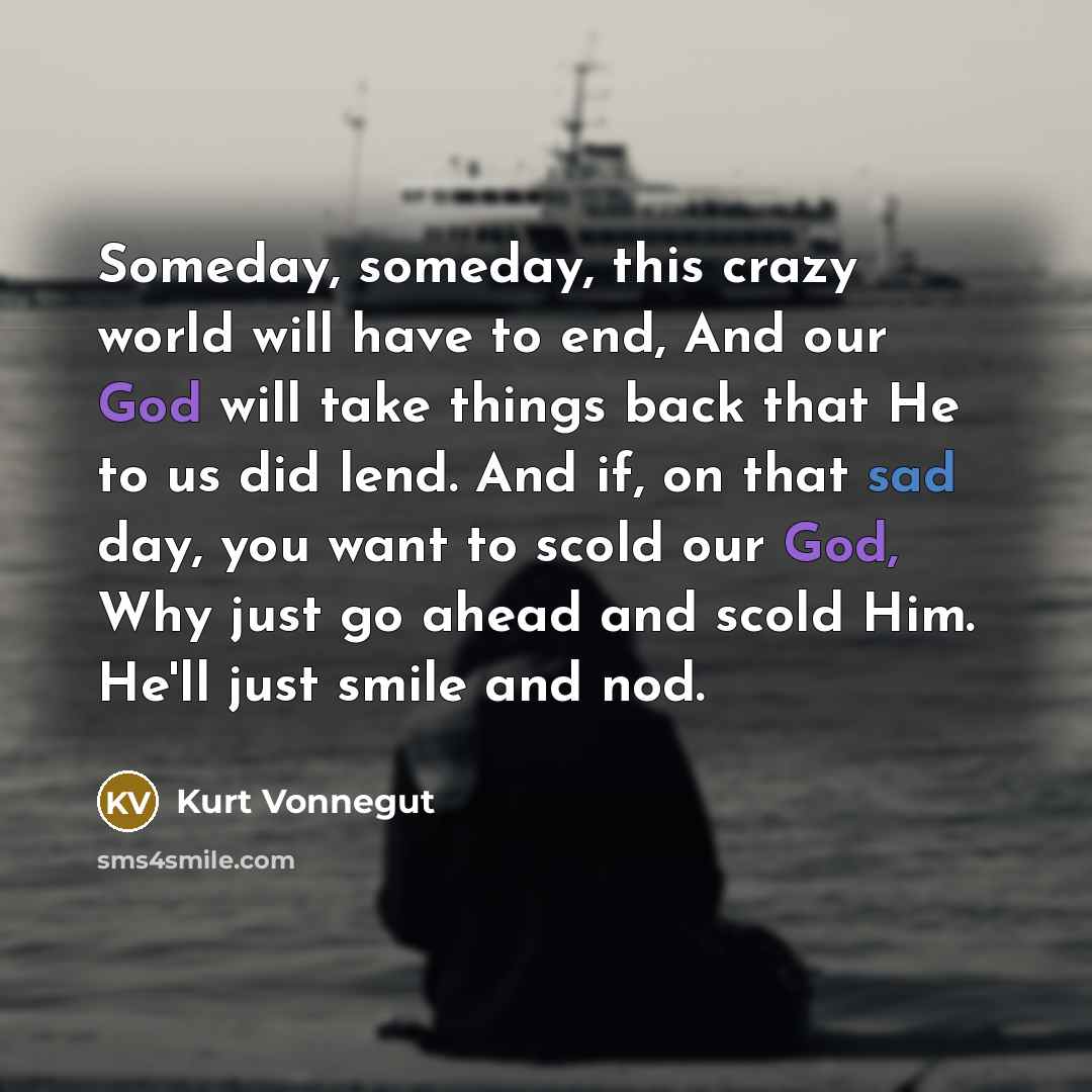 “Someday, someday, this crazy world will have to end, And…” quote by Kurt Vonnegut