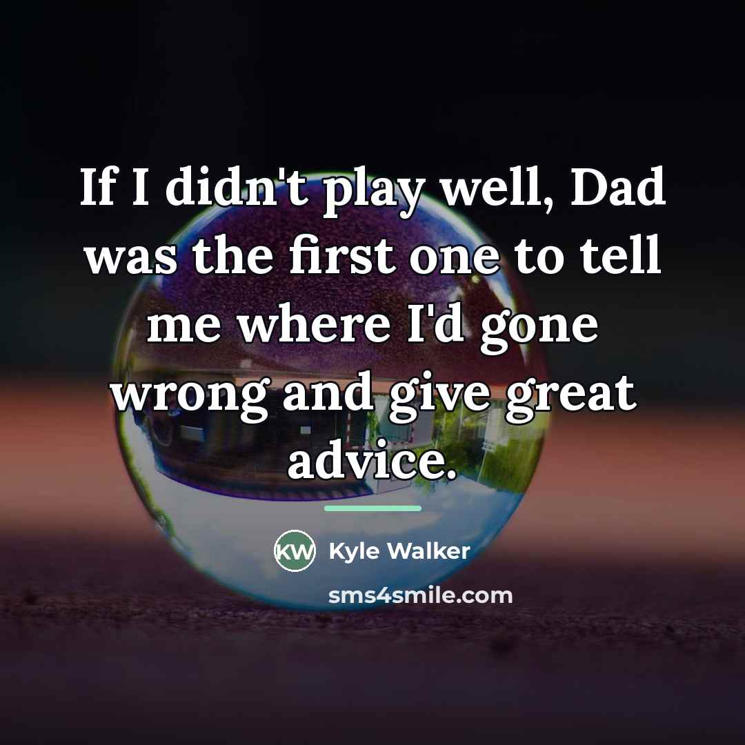 “If I didn't play well, Dad was the first one…” quote by Kyle Walker