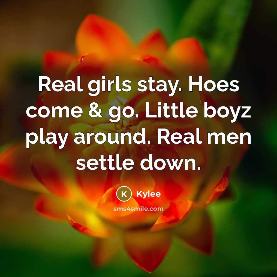 “Real girls stay. Hoes come & go. Little boyz play…” quote by Kylee