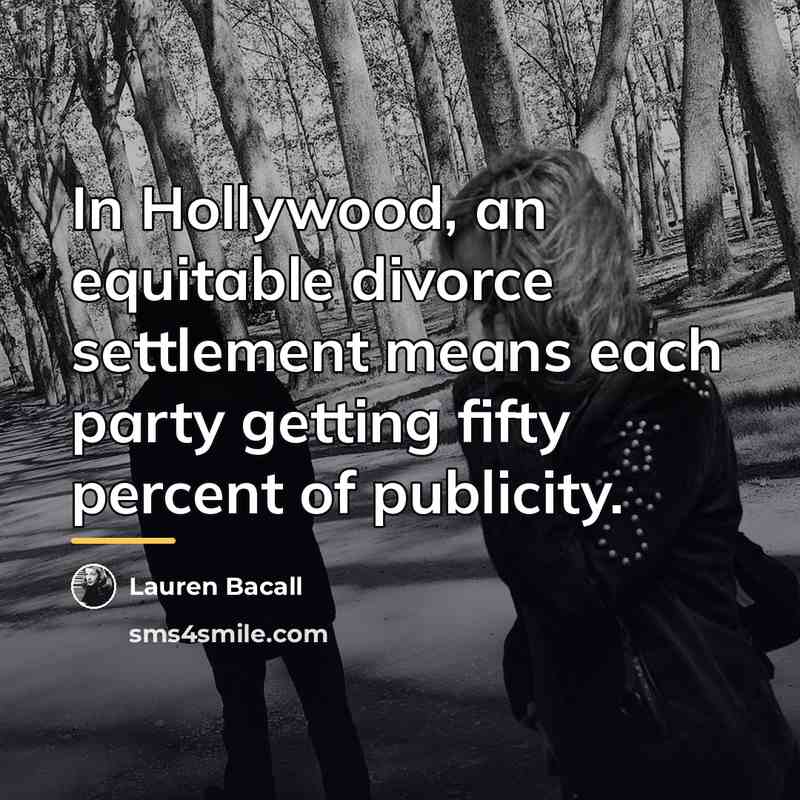 “In Hollywood, an equitable divorce settlement means each party getting…” quote by Lauren Bacall