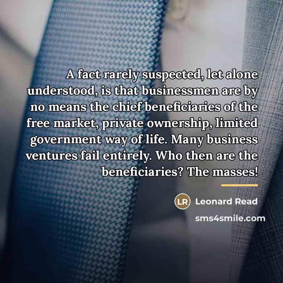 “A fact rarely suspected, let alone understood, is that businessmen…” quote by Leonard Read