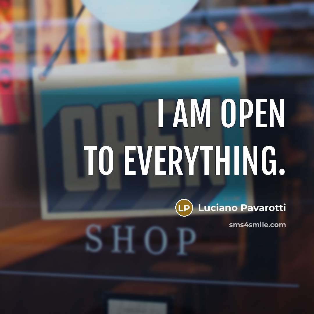 “I am open to everything.…” quote by Luciano Pavarotti