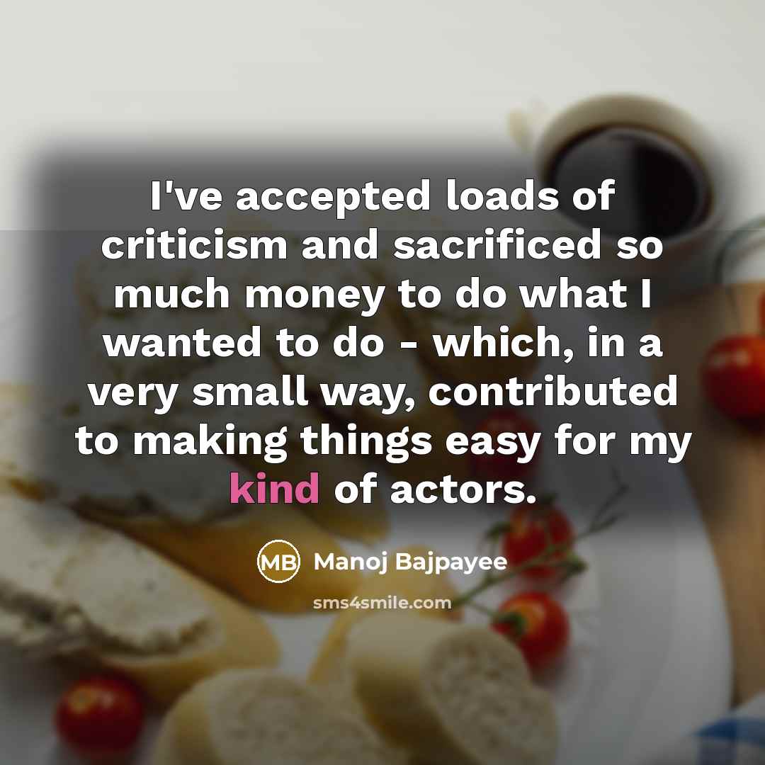 “I've accepted loads of criticism and sacrificed so much money…” quote by Manoj Bajpayee